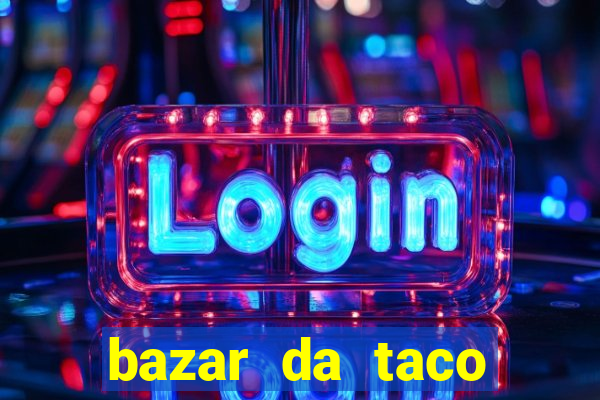 bazar da taco agendamento online